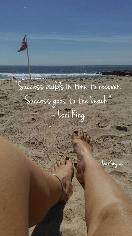 Success builds in time to recover. Success goes to the beach.