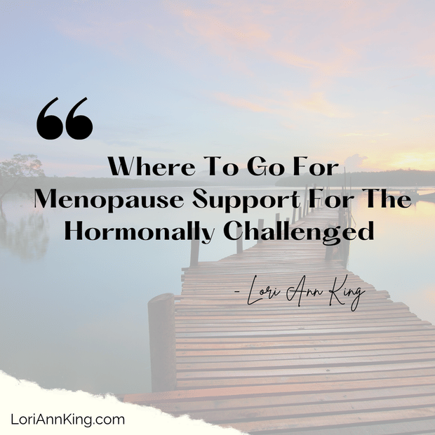 Where To Go For Menopause Support For The Hormonally Challenged