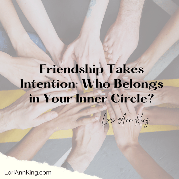 Friendship Takes Intention: Who Belongs in Your Inner Circle?