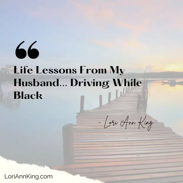 Life Lessons From My Husband... Driving While Black