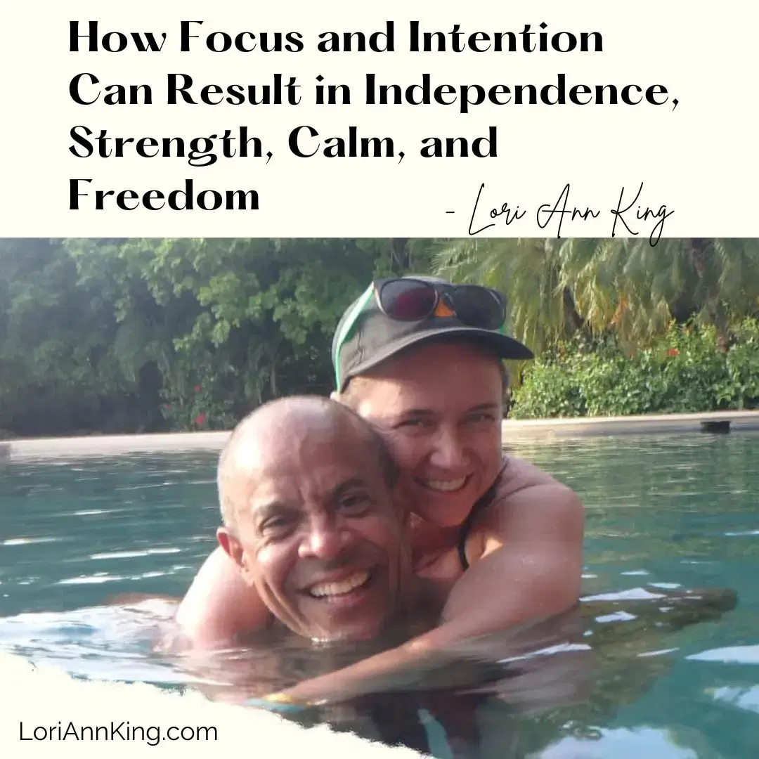 How Focus and Intention Can Result in Independence, Strength, Calm, and Freedom