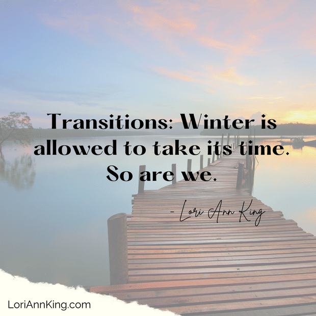 Transitions: Winter is allowed to take its time. So are we.