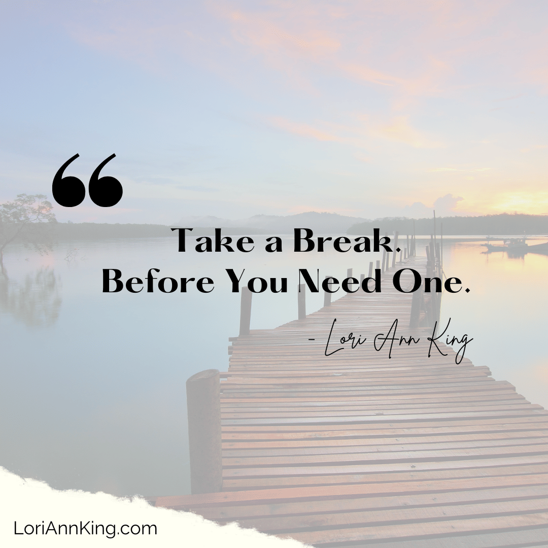Take a Break. Before You Need One.