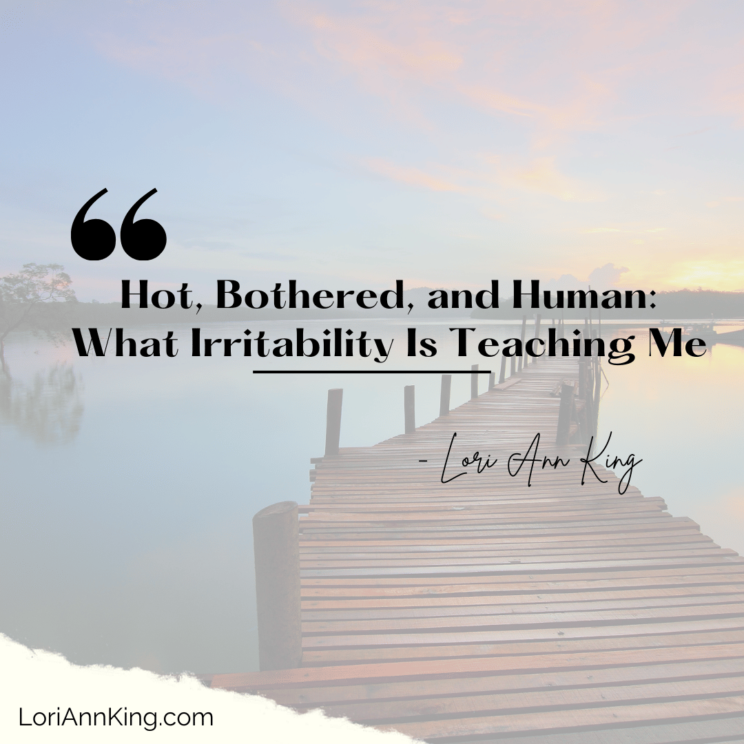 Hot, Bothered, and Human: What Irritability Is Teaching Me