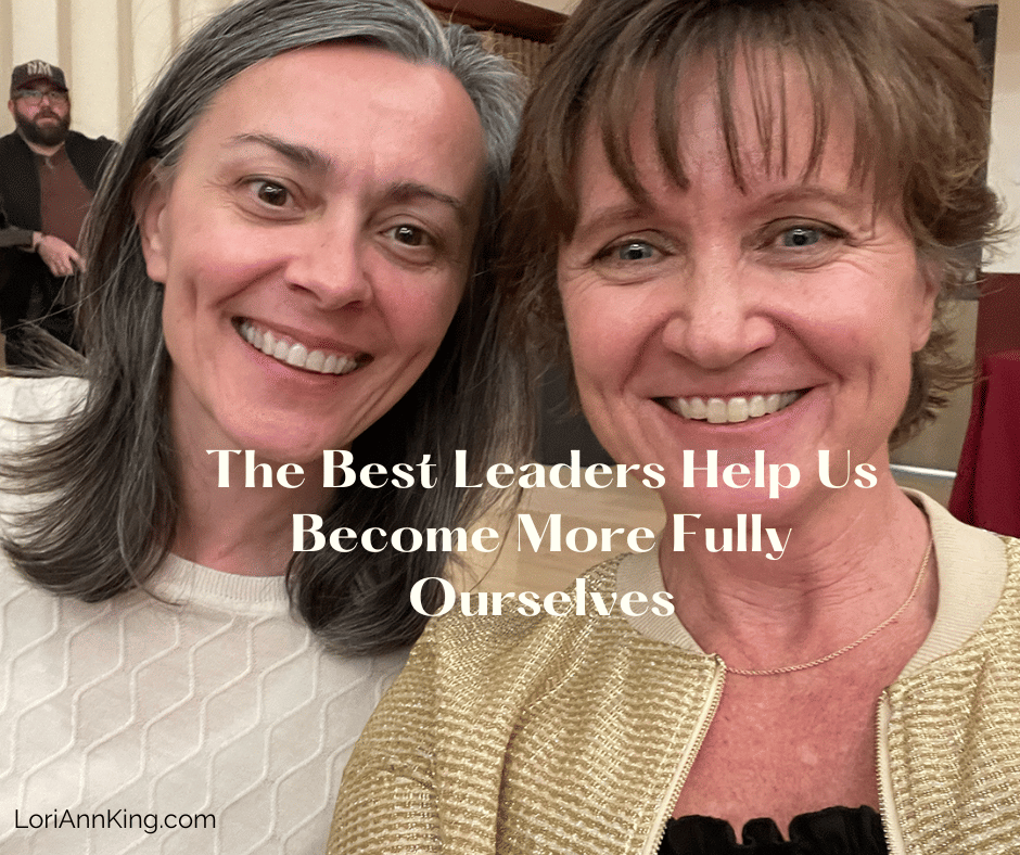 The Best Leaders Help Us Become More Fully Ourselves