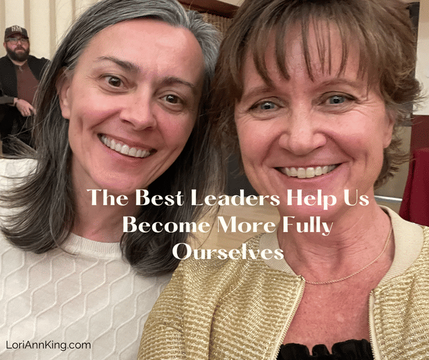 The Best Leaders Help Us Become More Fully Ourselves