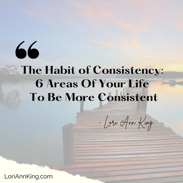 The Habit of Consistency: 6 Areas Of Your Life To Be More Consistent