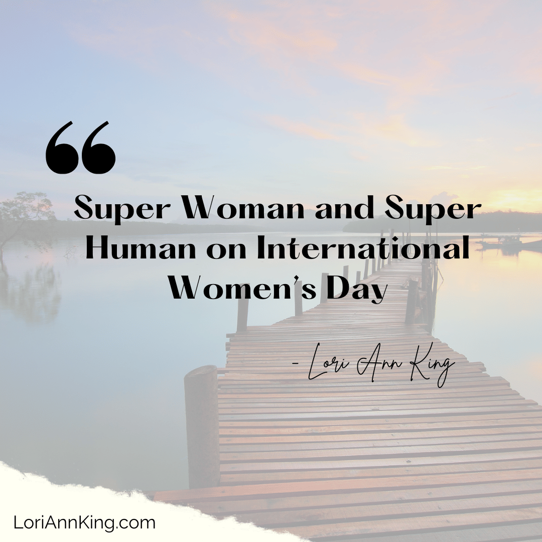 Superwoman and Super Human on International Women’s Day