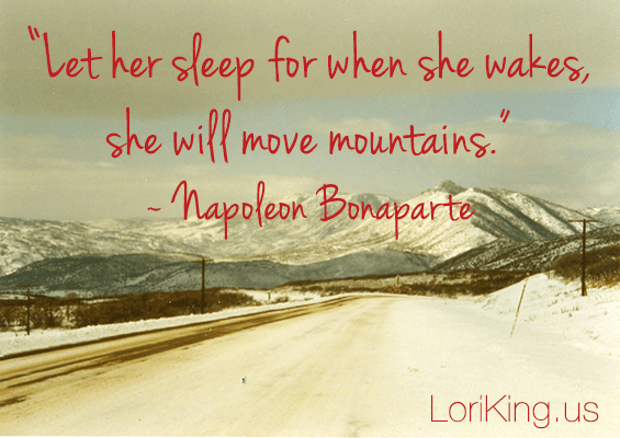 Let her sleep for when she wakes she will move mountains.