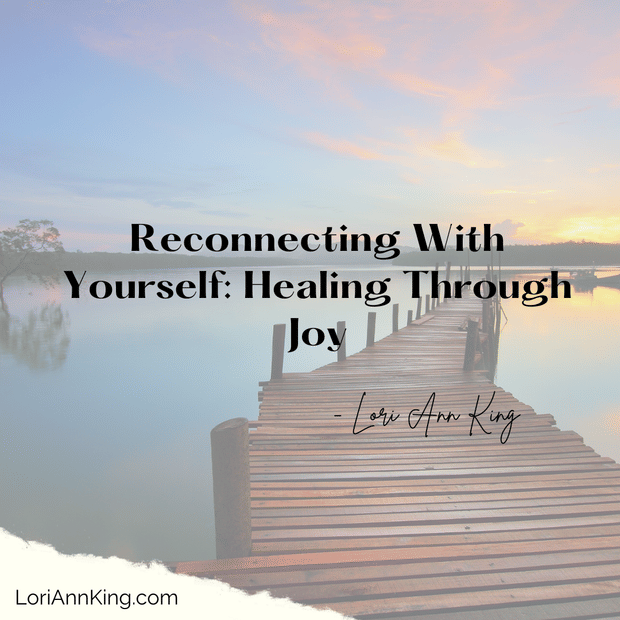 Reconnecting With Yourself: Healing Through Joy