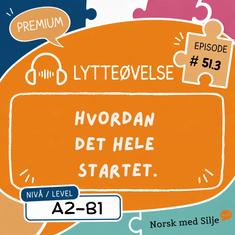 #51.3 - PREMIUM- Hvordan det hele startet. (A2-B1)