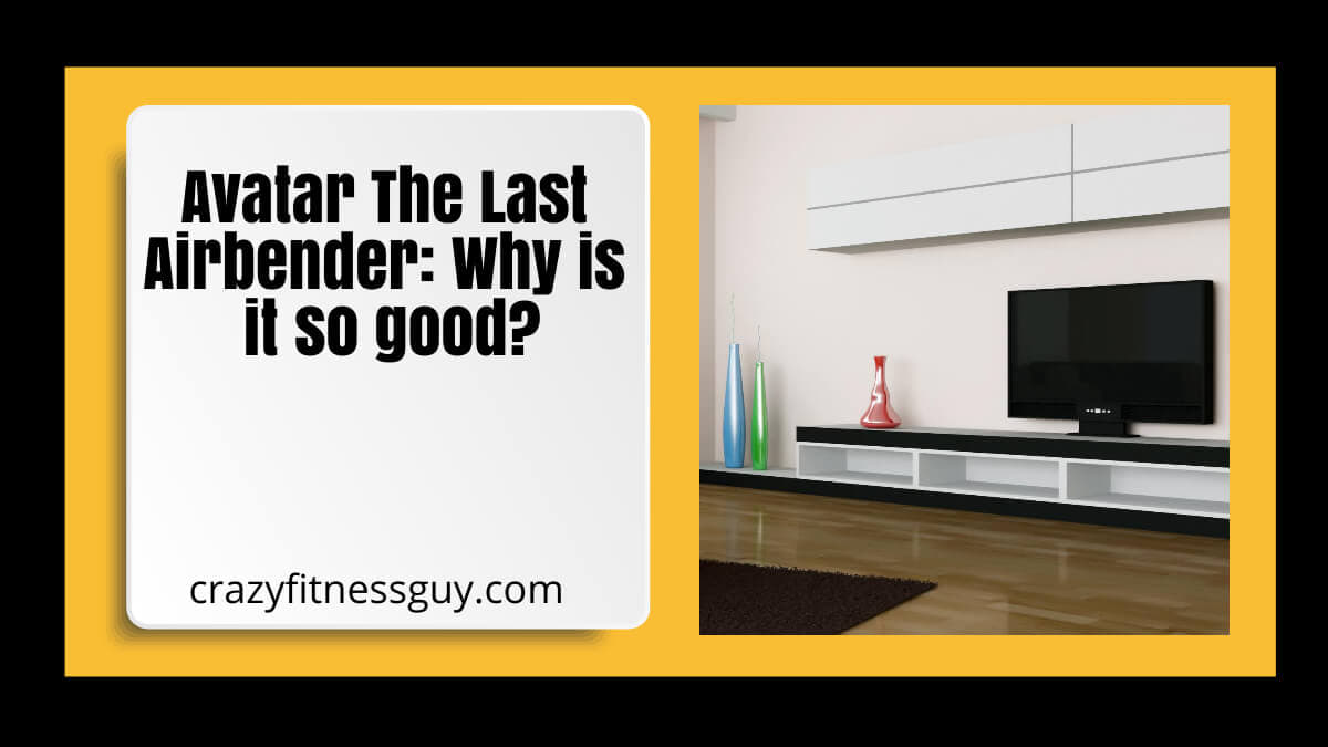 Avatar The Last Airbender: Why is it so good?
