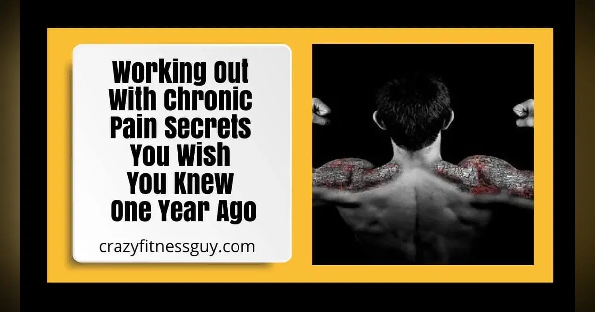 Working Out With Chronic Pain Secrets You Wish You Knew One Year Ago