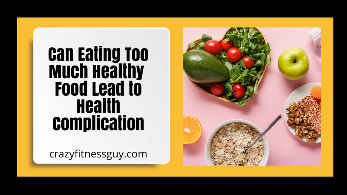 What Happens If You Eat Too Much Healthy Food?