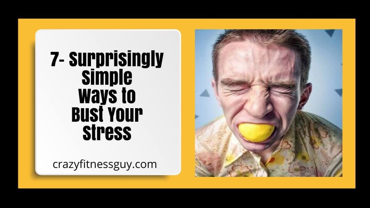 7- Surprisingly Simple Ways to Bust Your Stress