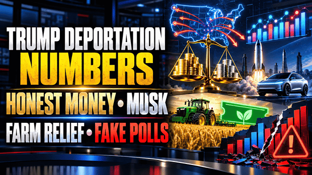 Trump Deportation Numbers, Honest Money, Musk, Farm Relief And Fake Polling