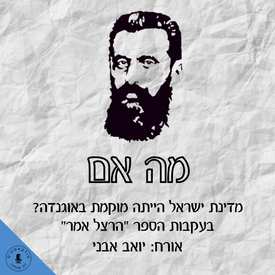  מה אם מדינת ישראל הייתה מוקמת באוגנדה? בעקבות הספר "הרצל אמר" יואב אבני