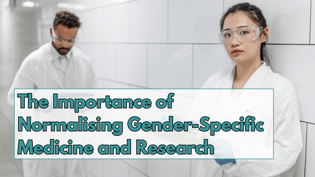 The Importance of Normalising Gender-Specific Medicine and Research
