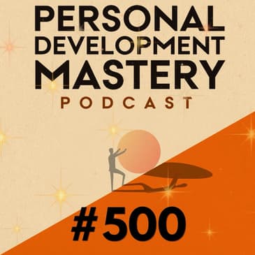 #500 Five Powerful Insights from 500 Episodes of Personal Development Mastery.