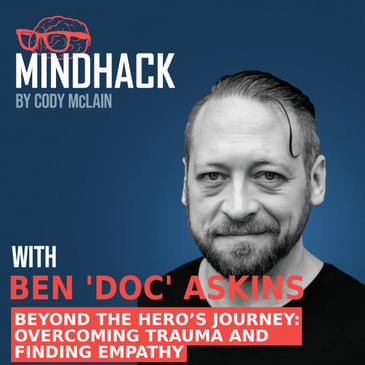 #078 Ben "Doc" Askins: Beyond the Hero’s Journey Overcoming Trauma and Finding Empathy