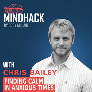 #045 Chris Bailey: Finding Calm in Anxious Times