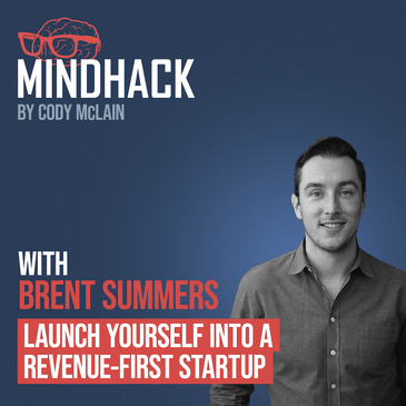 #026 Brent Summers: Launch Yourself Into a Revenue-First Startup