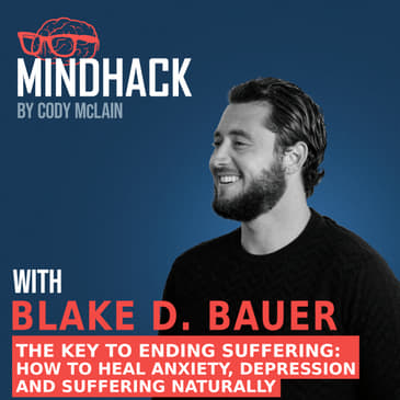 #075 Blake D. Bauer: The Key to Ending Suffering How to heal anxiety, depression and suffering naturally