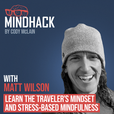#022 Matt Wilson: Learn the Traveler's Mindset and Stress-based Mindfulness