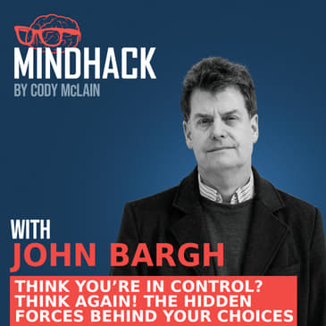#070 Dr. John Bargh: Think You’re in Control? Think Again! The Hidden Forces Behind Your Choices