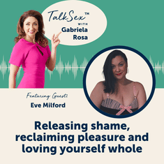 Releasing Shame, Reclaiming Pleasure, and Loving Yourself Whole with Eve Milford