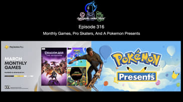 Episode 316 - Monthly Games, Pro Skaters, And A Pokemon Presents
