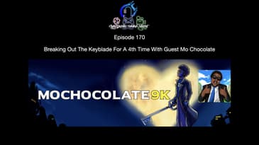 Episode 170 - Breaking Out The Keyblade For A 4th Time With Guest Mo Chocolate