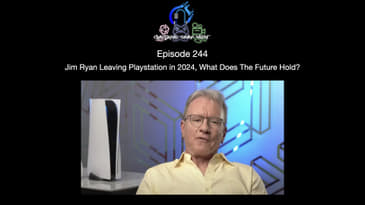 Episode 244 - Jim Ryan Leaving Playstation In 2024, What Does The Future Hold?