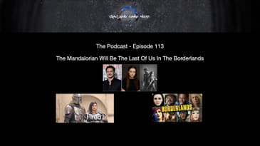 Episode 113 - The Mandalorian Will Be The Last Of Us In The Borderlands