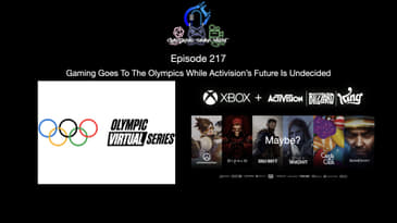 Episode 217 - Gaming Goes To The Olympics While Activision’s Future Is Undecided