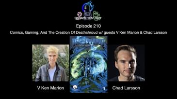 Episode 210 - Comics, Gaming, And The Creation Of Deathshroud W/ Guests V Ken Marion & Chad Larsson