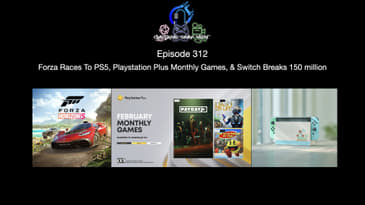 Episode 312 - Forza Races To PS5, Playstation Plus Monthly Games, & Switch Breaks 150 million