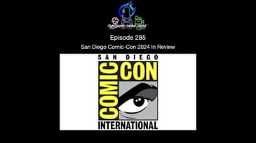 Episode 285 - San Diego Comic-Con 2024 In Review