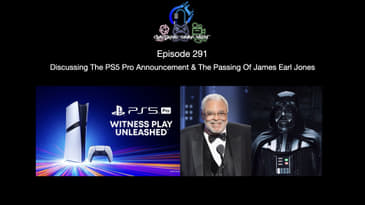 Episode 291 - Discussing The PS5 Pro Announcement & The Passing Of James Earl Jones
