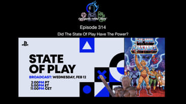 Episode 314 - Did The State Of Play Have The Power?