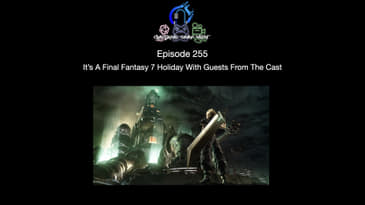 Episode 255 - It’s A Final Fantasy 7 Holiday With Guests From The Cast