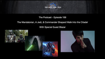 Episode 106 - The Mandalorian, A Jedi, & Commander Shepard Walk Into The Citadel W/Guest Blazar