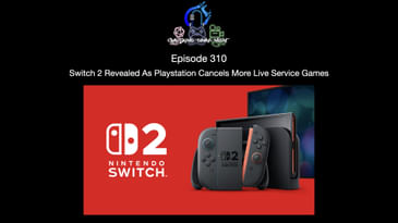 Episode 310 - Switch 2 Revealed As Playstation Cancels More Live Service Games