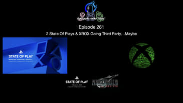 Episode 261 - 2 State Of Plays & XBOX Going Third Party…Maybe