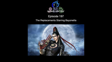 Episode 197 - The Replacements Starring Bayonetta