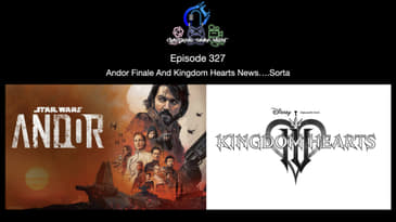 Episode 327 - Andor Finale And Kingdom Hearts News….Sorta