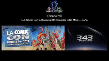 Episode 295 - L.A. Comic Con In Review & 343 Industries Is No More…..Sorta