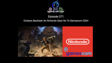 Episode 271 - Outlaws Backlash As Nintendo Says No To Gamescom 2024