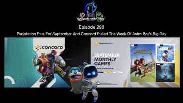 Episode 290 - Playstation Plus For September And Concord Pulled The Week Of Astro Bot’s Big Day