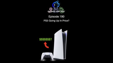 Episode 190 - PS5 Going Up In Price?